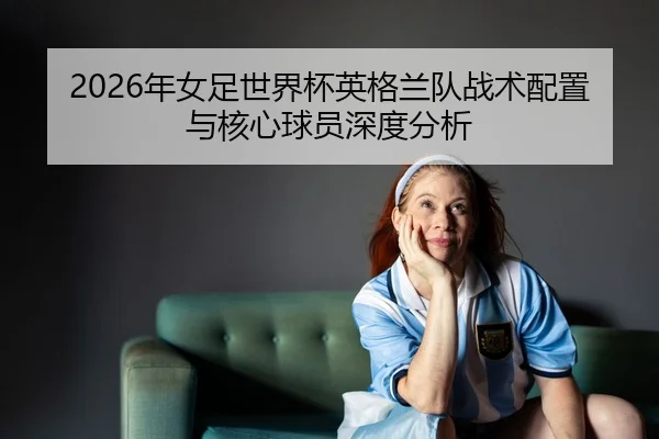 nian-nv-zu-shi-jie-bei-ying-ge-lan-dui-zhan-shu-pei-zhi-yu-he-xin-qiu-yuan-shen-du-fen-xi-2-144.jpg