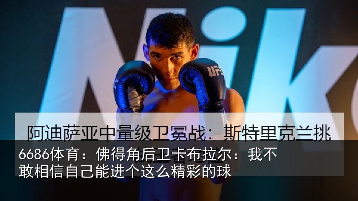 6686体育：佛得相关情况不敢相关情况么精彩的球