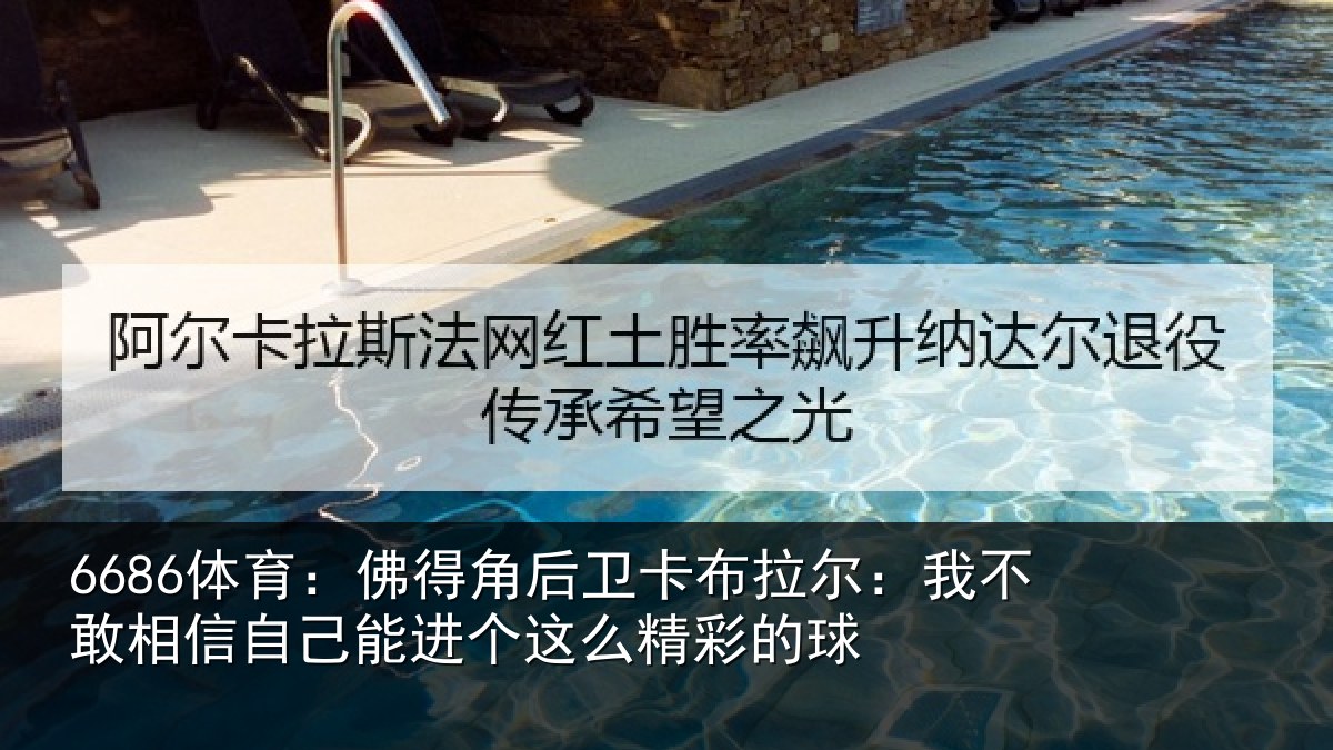 6686体育：佛得角后卫卡布拉尔：我不敢相信自己能进个这么精彩的球