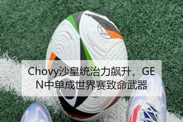 Chovy沙皇统治力飙升，GEN中单成世界赛致命武器